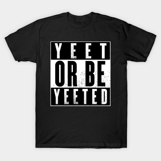 Yeet Or Be Yeeted T-Shirt by NotoriousMedia